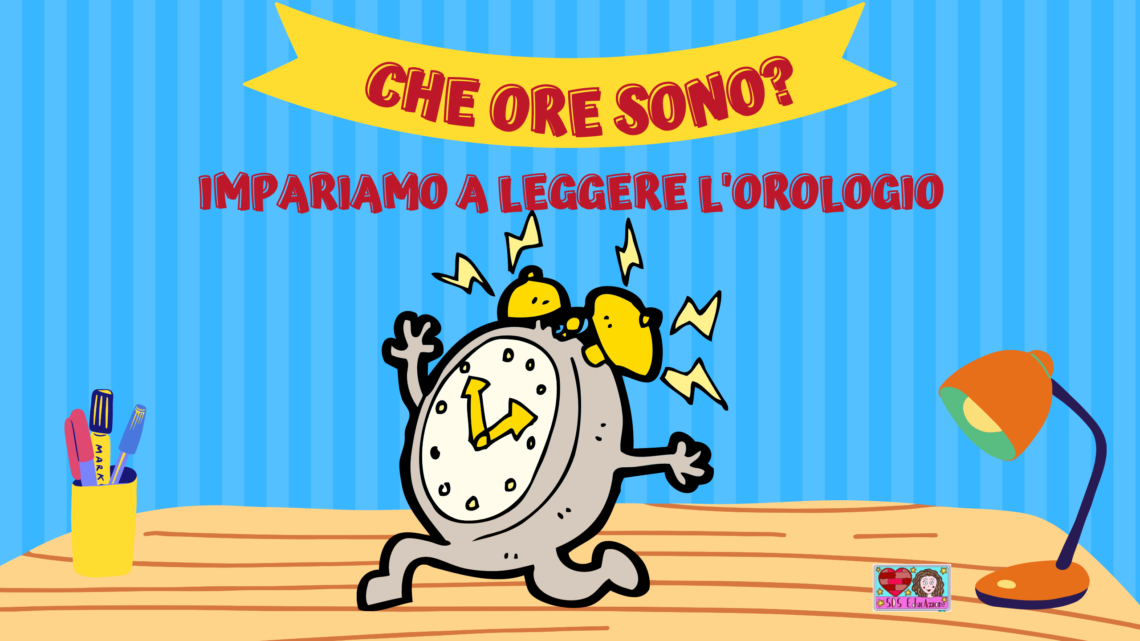 CHE ORE SONO? IMPARIAMO A LEGGERE L’OROLOGIO